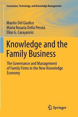 Knowledge and the Family Business: The Governance and Management of Family Firms in the New Knowledge Economy - Manlio Del Giudice,Maria Rosaria Della Peruta,Elias G. Carayannis - cover