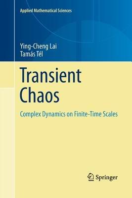 Transient Chaos: Complex Dynamics on Finite Time Scales - Ying-Cheng Lai,Tamás Tél - cover