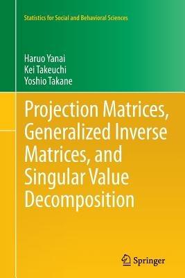 Projection Matrices, Generalized Inverse Matrices, and Singular Value Decomposition - Haruo Yanai,Kei Takeuchi,Yoshio Takane - cover