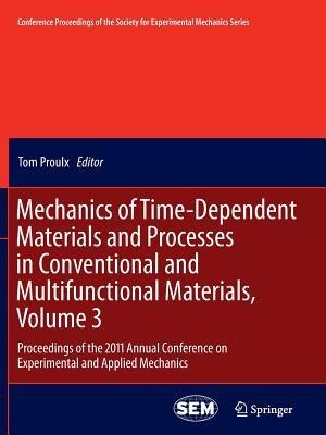 Mechanics of Time-Dependent Materials and Processes in Conventional and Multifunctional Materials, Volume 3: Proceedings of the 2011 Annual Conference on Experimental and Applied Mechanics - cover