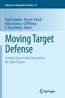 Moving Target Defense: Creating Asymmetric Uncertainty for Cyber Threats - cover