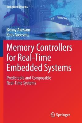 Memory Controllers for Real-Time Embedded Systems: Predictable and Composable Real-Time Systems - Benny Akesson,Kees Goossens - cover
