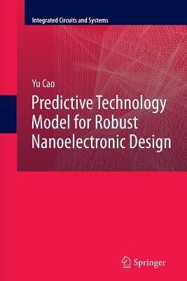 Predictive Technology Model for Robust Nanoelectronic Design - Yu Cao - cover