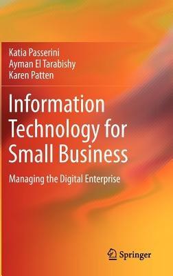 Information Technology for Small Business: Managing the Digital Enterprise - Katia Passerini,Ayman El Tarabishy,Karen Patten - cover