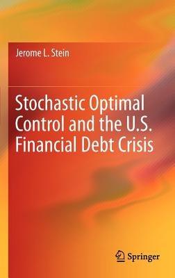 Stochastic Optimal Control and the U.S. Financial Debt Crisis - Jerome L. Stein - cover