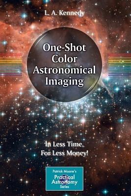 One-Shot Color Astronomical Imaging: In Less Time, For Less Money! - L. A. Kennedy - cover