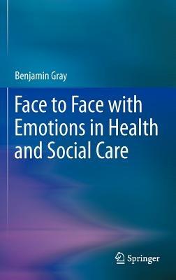 Face to Face with Emotions in Health and Social Care - Benjamin Gray - cover