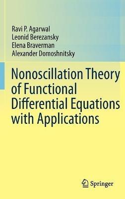 Nonoscillation Theory of Functional Differential Equations with Applications - Ravi P. Agarwal,Leonid Berezansky,Elena Braverman - cover