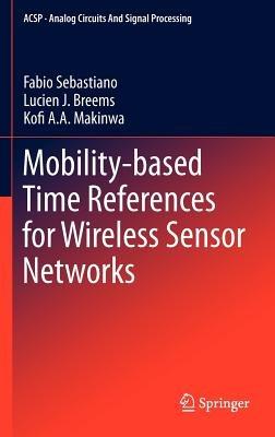 Mobility-based Time References for Wireless Sensor Networks - Fabio Sebastiano,Lucien J. Breems,Kofi A Makinwa - cover