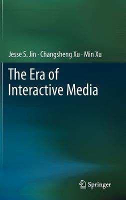 The Era of Interactive Media - Jesse S. Jin,Changsheng Xu,Min Xu - cover