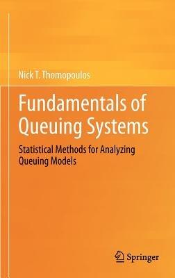 Fundamentals of Queuing Systems: Statistical Methods for Analyzing Queuing Models - Nick T. Thomopoulos - cover
