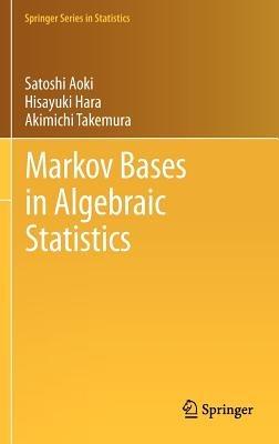 Markov Bases in Algebraic Statistics - Satoshi Aoki,Hisayuki Hara,Akimichi Takemura - cover