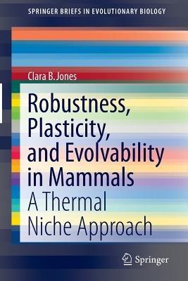 Robustness, Plasticity, and Evolvability in Mammals: A Thermal Niche Approach - Clara B. Jones - cover