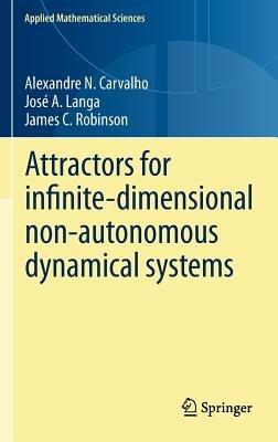 Attractors for infinite-dimensional non-autonomous dynamical systems - Alexandre Carvalho,José A. Langa,James Robinson - cover