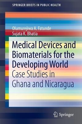 Medical Devices and Biomaterials for the Developing World: Case Studies in Ghana and Nicaragua - Olumurejiwa A. Fatunde,Sujata K. Bhatia - cover