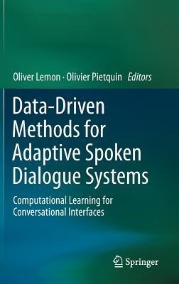 Data-Driven Methods for Adaptive Spoken Dialogue Systems: Computational Learning for Conversational Interfaces - cover