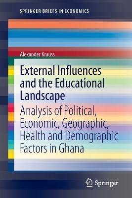 External Influences and the Educational Landscape: Analysis of Political, Economic, Geographic, Health and Demographic Factors in Ghana - Alexander Krauss - cover