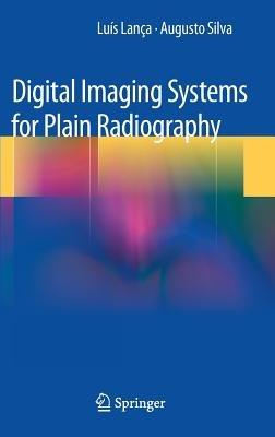 Digital Imaging Systems for Plain Radiography - Luis Lanca,Augusto Silva - cover