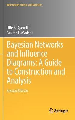 Bayesian Networks and Influence Diagrams: A Guide to Construction and Analysis - Uffe B. Kjærulff,Anders L. Madsen - cover
