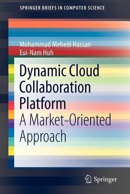 Dynamic Cloud Collaboration Platform: A Market-Oriented Approach - Mohammad Mehedi Hassan,Eui-Nam Huh - cover