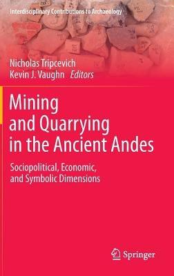 Mining and Quarrying in the Ancient Andes: Sociopolitical, Economic, and Symbolic Dimensions - cover