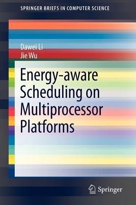 Energy-aware Scheduling on Multiprocessor Platforms - Dawei Li,Jie Wu - cover