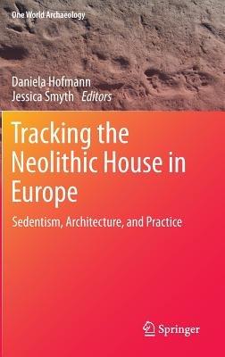 Tracking the Neolithic House in Europe: Sedentism, Architecture and Practice - cover