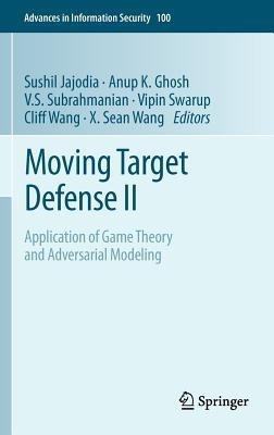 Moving Target Defense II: Application of Game Theory and Adversarial Modeling - cover