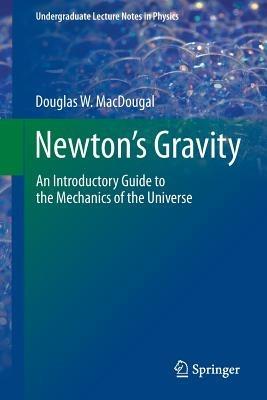 Newton's Gravity: An Introductory Guide to the Mechanics of the Universe - Douglas W. MacDougal - cover
