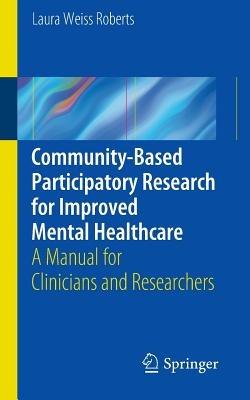 Community-Based Participatory Research  for Improved Mental Healthcare: A Manual for Clinicians and Researchers - Laura Roberts - cover