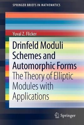Drinfeld Moduli Schemes and Automorphic Forms: The Theory of Elliptic Modules with Applications - Yuval Z Flicker - cover