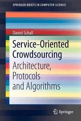 Service-Oriented Crowdsourcing: Architecture, Protocols and Algorithms - Daniel Schall - cover
