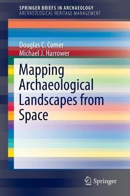 Mapping Archaeological Landscapes from Space - Douglas C Comer,Michael J. Harrower - cover