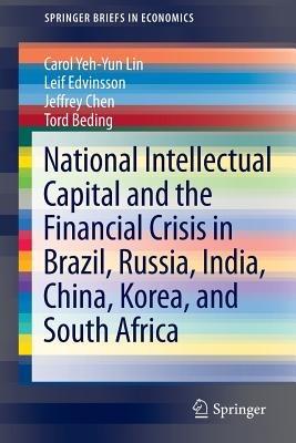 National Intellectual Capital and the Financial Crisis in Brazil, Russia, India, China, Korea, and South Africa - Carol Yeh-Yun Lin,Leif Edvinsson,Jeffrey Chen - cover