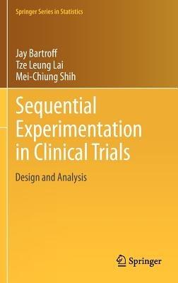 Sequential Experimentation in Clinical Trials: Design and Analysis - Jay Bartroff,Tze Leung Lai,Mei-Chiung Shih - cover