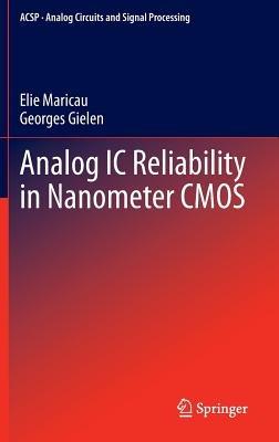 Analog IC Reliability in Nanometer CMOS - Elie Maricau,Georges Gielen - cover
