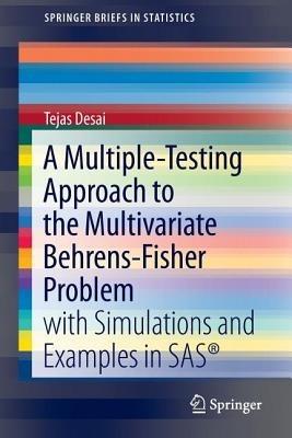 A Multiple-Testing Approach to the Multivariate Behrens-Fisher Problem: with Simulations and Examples in SAS® - Tejas Desai - cover