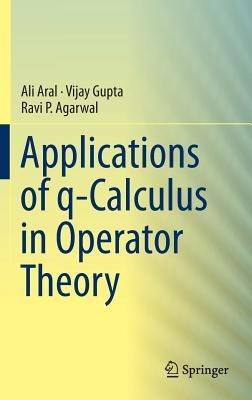 Applications of q-Calculus in Operator Theory - Ali Aral,Vijay Gupta,Ravi P. Agarwal - cover