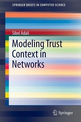 Modeling Trust Context in Networks - Sibel Adali - cover