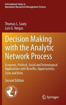 Decision Making with the Analytic Network Process: Economic, Political, Social and Technological Applications with Benefits, Opportunities, Costs and Risks - Thomas L. Saaty,Luis G. Vargas - cover
