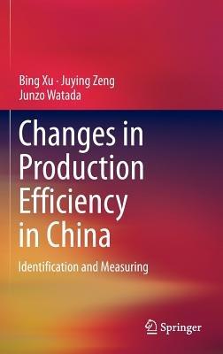 Changes in Production Efficiency in China: Identification and Measuring - Bing Xu,Juying Zeng,Junzo Watada - cover