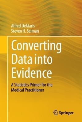 Converting Data into Evidence: A Statistics Primer for the Medical Practitioner - Alfred DeMaris,Steven H. Selman - cover