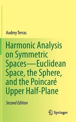 Harmonic Analysis on Symmetric Spaces—Euclidean Space, the Sphere, and the Poincaré Upper Half-Plane - Audrey Terras - cover