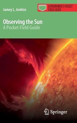 Observing the Sun: A Pocket Field Guide - Jamey L. Jenkins - cover