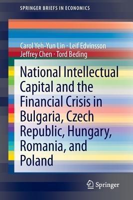 National Intellectual Capital and the Financial Crisis in Bulgaria, Czech Republic, Hungary, Romania, and Poland - Carol Yeh-Yun Lin,Leif Edvinsson,Jeffrey Chen - cover