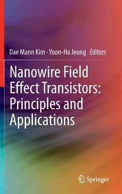 Nanowire Field Effect Transistors: Principles and Applications - cover