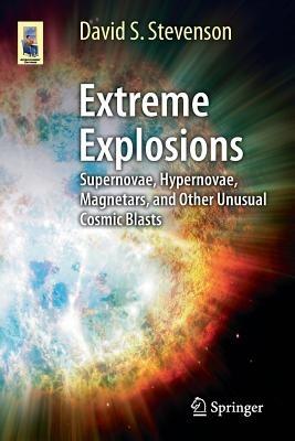 Extreme Explosions: Supernovae, Hypernovae, Magnetars, and Other Unusual Cosmic Blasts - David S. Stevenson - cover