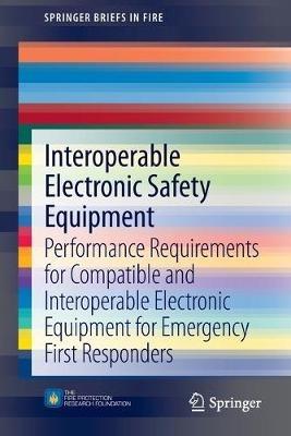 Interoperable Electronic Safety Equipment: Performance Requirements for Compatible and Interoperable Electronic Equipment for Emergency First Responders - Casey C Grant - cover