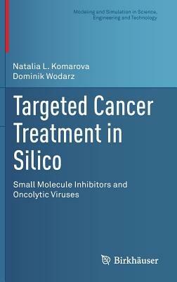 Targeted Cancer Treatment in Silico: Small Molecule Inhibitors and Oncolytic Viruses - Natalia L. Komarova,Dominik Wodarz - cover
