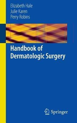 Handbook of Dermatologic Surgery - Elizabeth Hale,Julie Karen,Perry Robins - cover